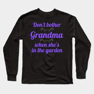 Don't Bother Grandma When She's in the Garden Long Sleeve T-Shirt